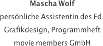 Mascha Wolf
persönliche Assistentin des Fd.
Grafikdesign, Programmheft
movie members GmbH