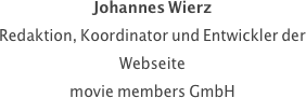Johannes Wierz
Redaktion, Koordinator und Entwickler der Webseite
movie members GmbH