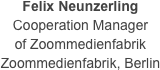 Felix Neunzerling
Cooperation Manager 
of Zoommedienfabrik
Zoommedienfabrik, Berlin